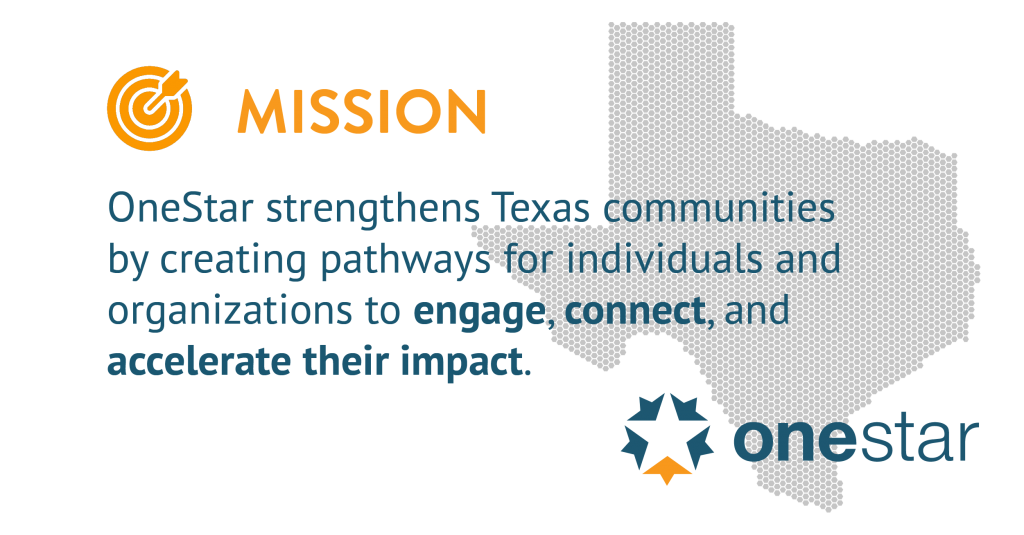 MISSION: OneStar strengthens Texas communities by creating pathways for individuals and organizations to engage, connect, and accelerate their impact.