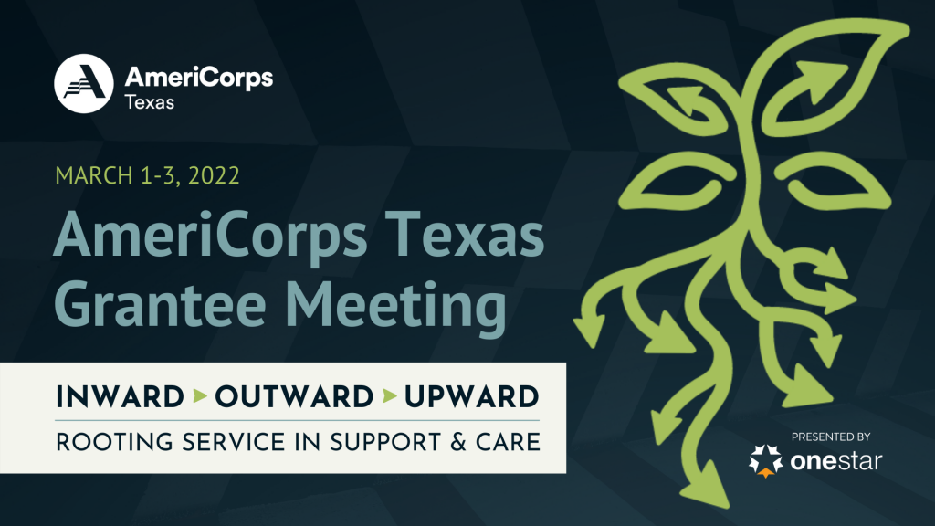 AmeriCorps Texas Grantee Meeting | March 1-3, 2022 | Inward > Outward > Upward: Rooting Service in Support & Care